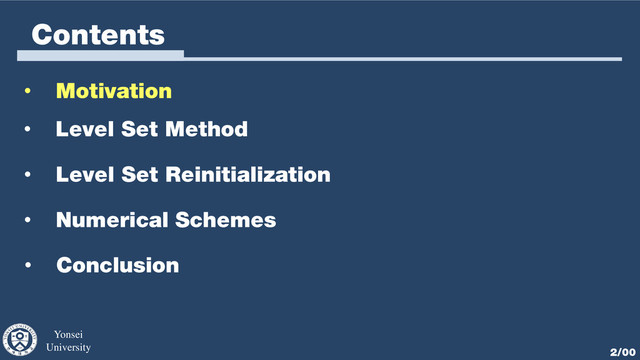 Yonsei
University 2/00
Contents
• Motivation
• Level Set Method
• Level Set Reinitialization
• Numerical Schemes
• Conclusion
