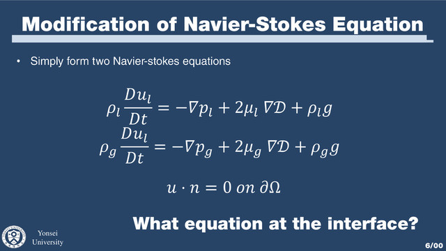 Yonsei
University 6/00
Modification of Navier-Stokes Equation
•



= −
+ 2
 + 




= −
+ 2
 + 

 ⋅  = 0  Ω
What equation at the interface?
