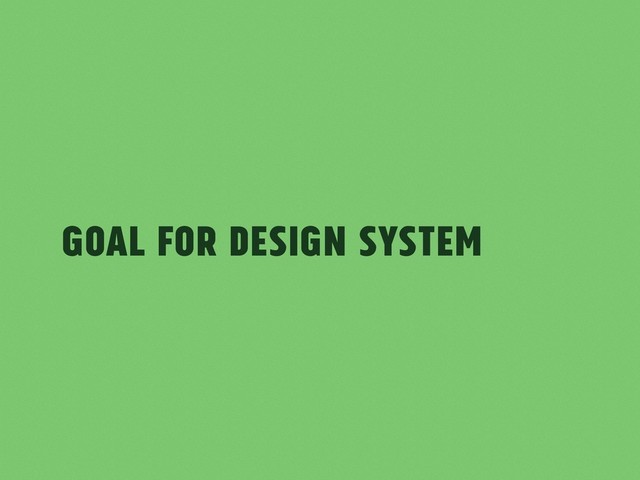 Goal for Design System
