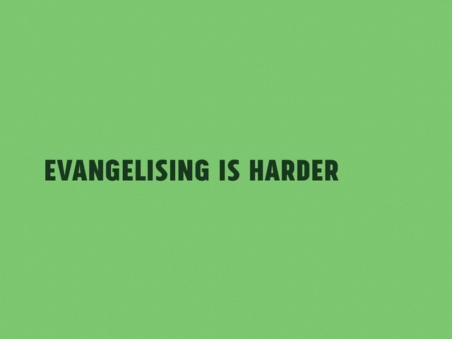 Evangelising is Harder
