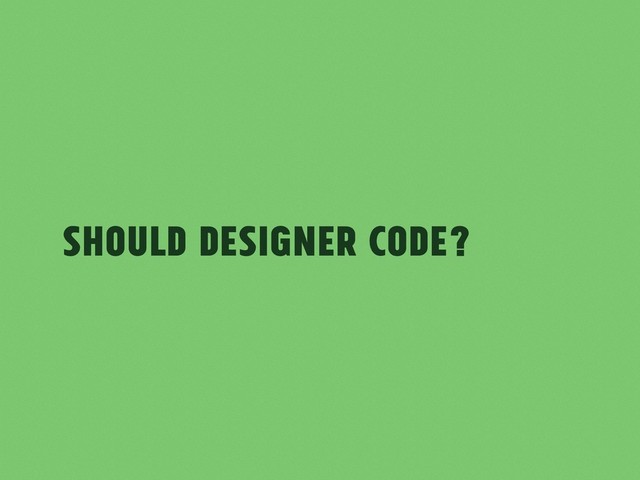 Should Designer Code?
