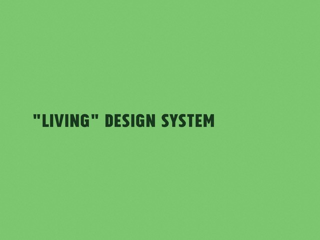 "Living" Design System
