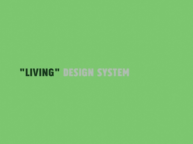 "Living" Design System
