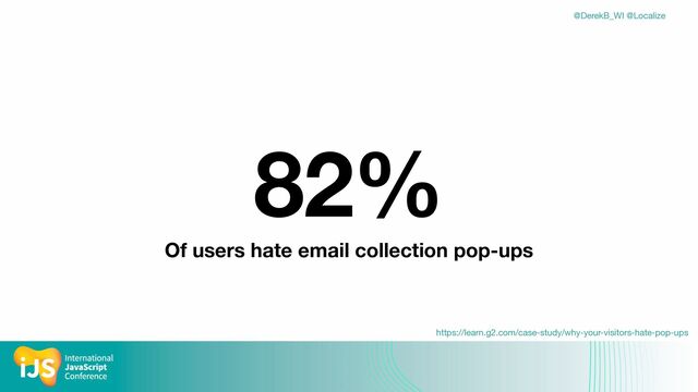 @DerekB_WI @Localize
82%
Of users hate email collection pop-ups
https://learn.g2.com/case-study/why-your-visitors-hate-pop-ups
