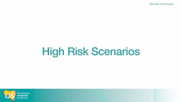 @DerekB_WI @Localize
High Risk Scenarios
