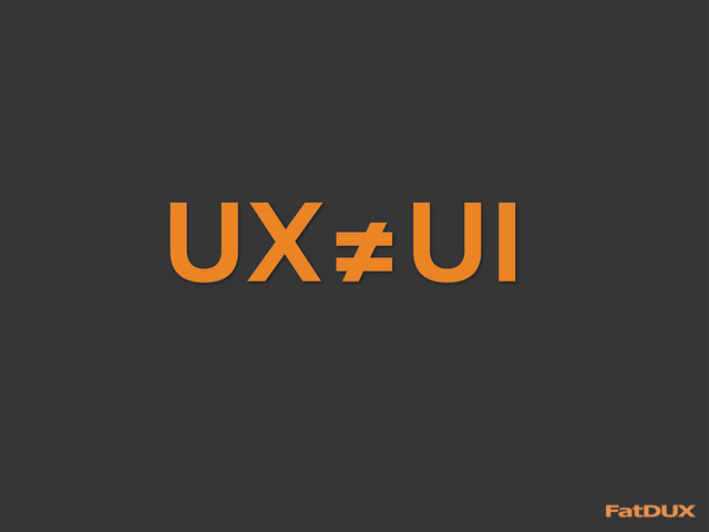 UX ≠ UI
