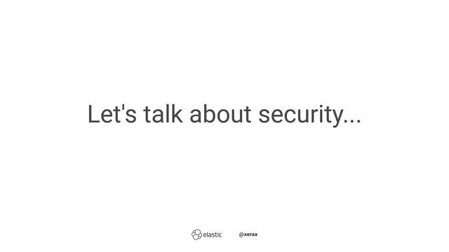 Let's talk about security...
̴̴@xeraa
