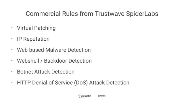 Commercial Rules from Trustwave SpiderLabs
• Virtual Patching
• IP Reputation
• Web-based Malware Detection
• Webshell / Backdoor Detection
• Botnet Attack Detection
• HTTP Denial of Service (DoS) Attack Detection
̴̴@xeraa
