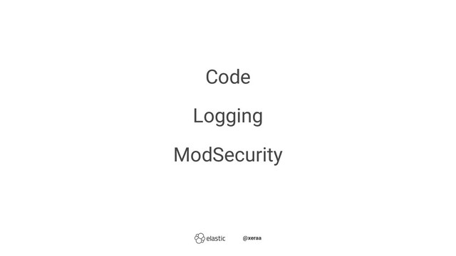 Code
Logging
ModSecurity
̴̴@xeraa

