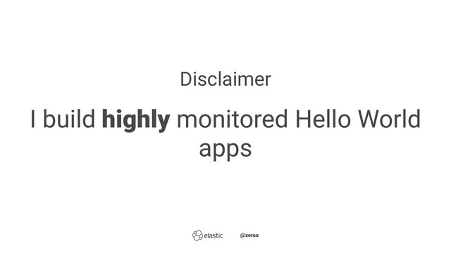Disclaimer
I build highly monitored Hello World
apps
̴̴@xeraa
