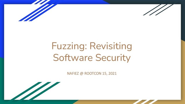 Fuzzing: Revisiting
Software Security
NAFIEZ @ ROOTCON 15, 2021
