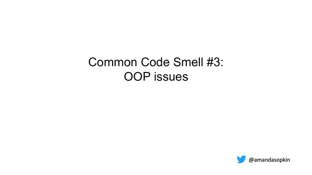 Common Code Smell #3:
OOP issues

