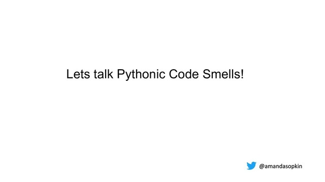 Lets talk Pythonic Code Smells!
