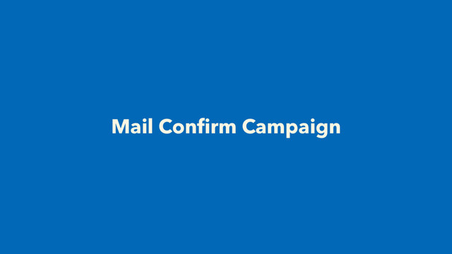 Mail Conﬁrm Campaign
