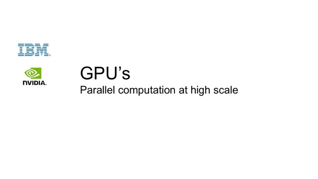 GPU’s
Parallel computation at high scale
