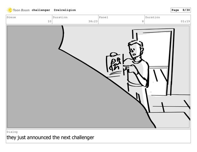 Scene
10
Duration
38:23
Panel
8
Duration
01:19
Dialog
they just announced the next challenger
challenger @relreligion Page 8/30
