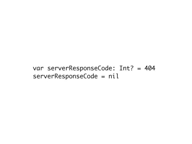 var serverResponseCode: Int? = 404
serverResponseCode = nil
