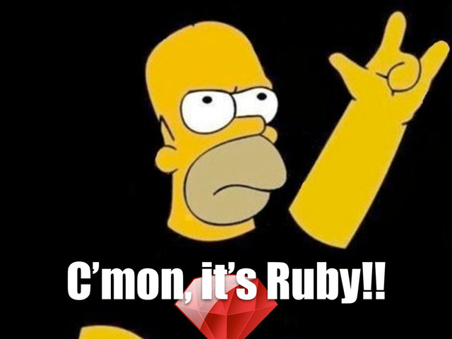 C’mon, it’s Ruby!!
