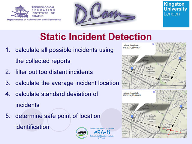 Static Incident Detection
1. calculate all possible incidents using
the collected reports
2. filter out too distant incidents
3. calculate the average incident location
4. calculate standard deviation of
incidents
5. determine safe point of location
identification

