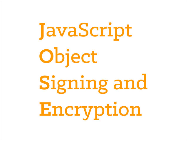 JavaScript
Object
Signing and
Encryption
