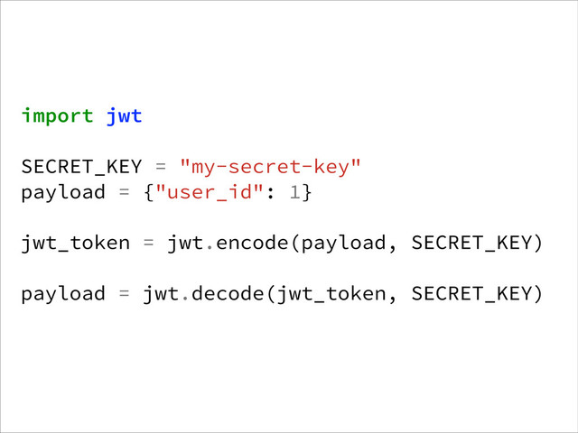 import jwt
!
SECRET_KEY = "my-secret-key"
payload = {"user_id": 1}
!
jwt_token = jwt.encode(payload, SECRET_KEY)
!
payload = jwt.decode(jwt_token, SECRET_KEY)
