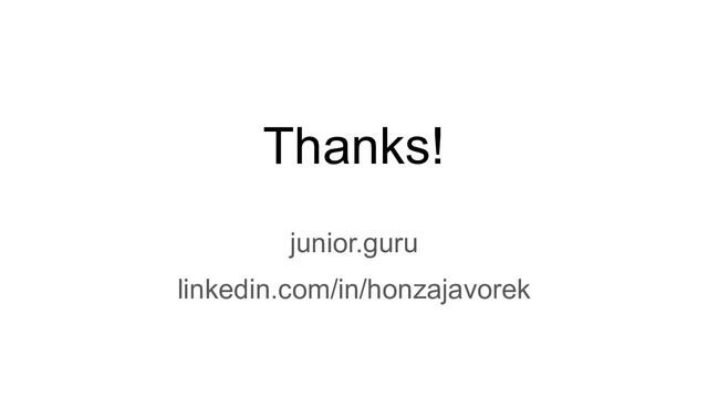 Thanks!
junior.guru
linkedin.com/in/honzajavorek

