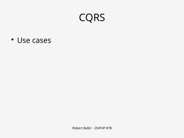 Robert Bašić ~ ZGPHP #78
CQRS
● Use cases
