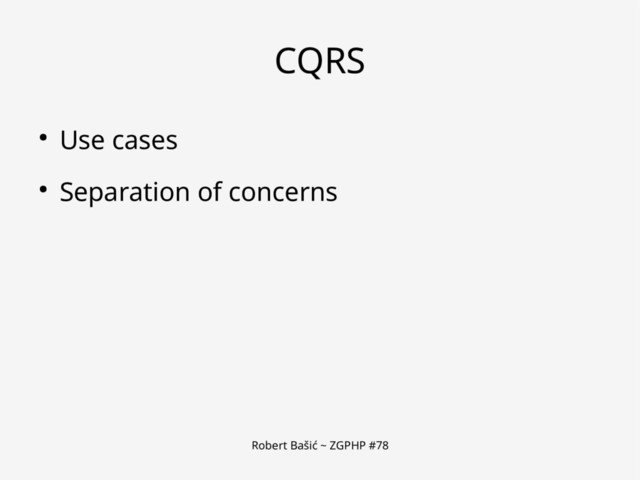 Robert Bašić ~ ZGPHP #78
CQRS
● Use cases
● Separation of concerns
