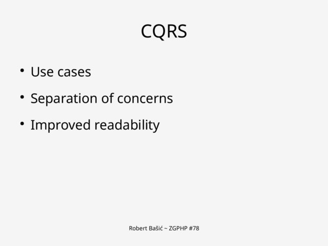 Robert Bašić ~ ZGPHP #78
CQRS
● Use cases
● Separation of concerns
● Improved readability
