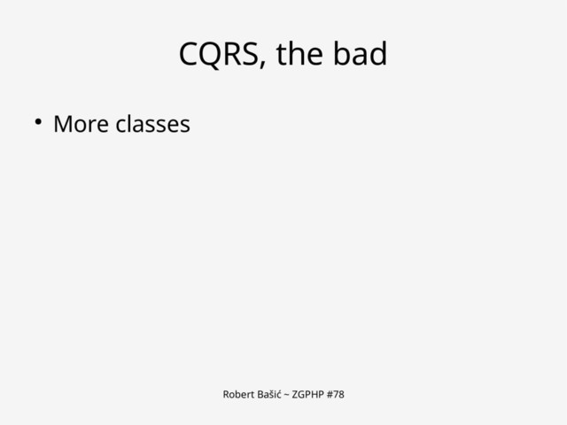 Robert Bašić ~ ZGPHP #78
CQRS, the bad
● More classes

