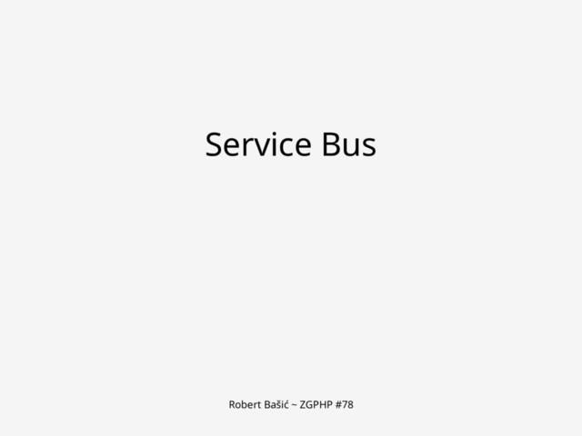 Robert Bašić ~ ZGPHP #78
Service Bus
