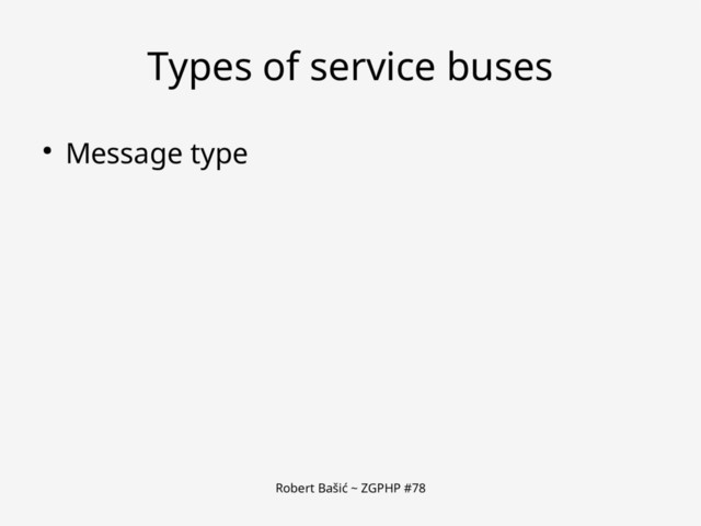 Robert Bašić ~ ZGPHP #78
Types of service buses
● Message type
