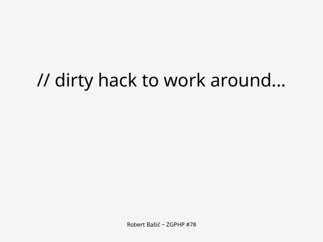 Robert Bašić ~ ZGPHP #78
// dirty hack to work around...
