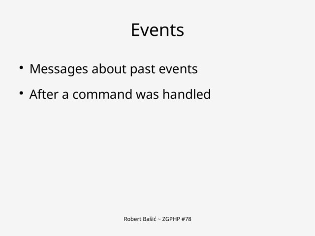Robert Bašić ~ ZGPHP #78
Events
● Messages about past events
● After a command was handled
