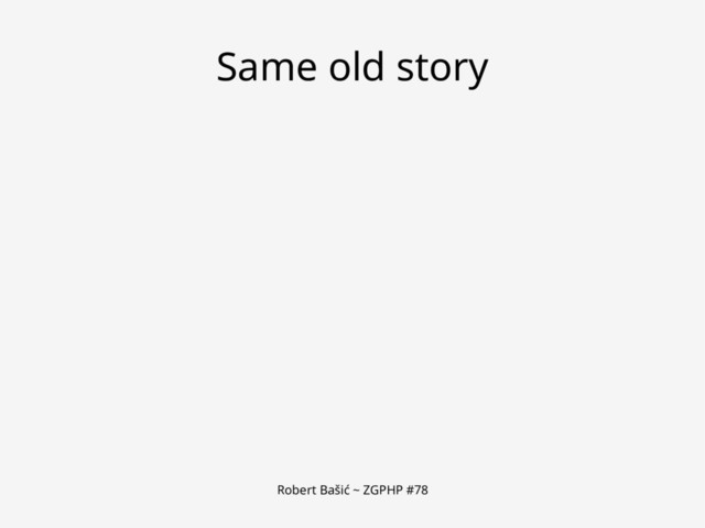 Robert Bašić ~ ZGPHP #78
Same old story

