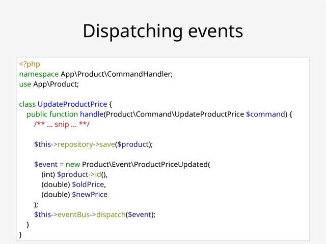 Robert Bašić ~ ZGPHP #78
Dispatching events
repository->save($product);
$event = new Product\Event\ProductPriceUpdated(
(int) $product->id(),
(double) $oldPrice,
(double) $newPrice
);
$this->eventBus->dispatch($event);
}
}
