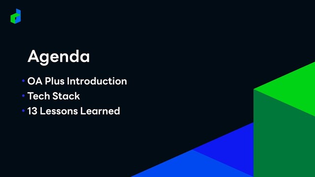 Agenda
Agenda
• OA Plus Introduction
• Tech Stack
• 13 Lessons Learned
