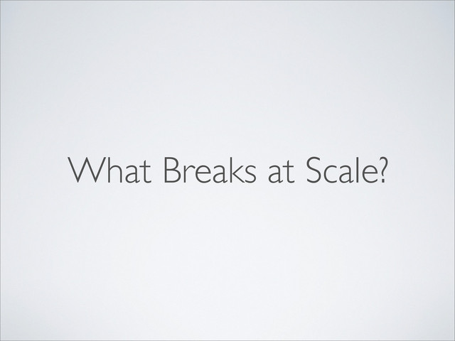 What Breaks at Scale?
