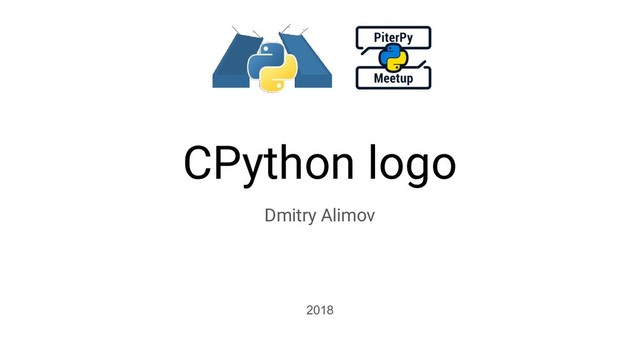 CPython logo
Dmitry Alimov
2018
