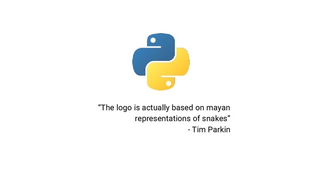 “The logo is actually based on mayan
representations of snakes”
- Tim Parkin
