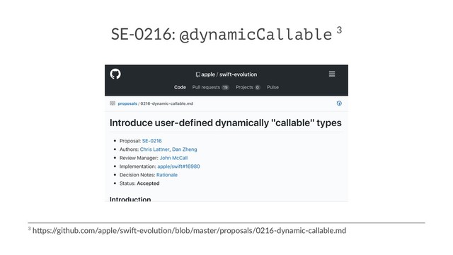 SE-0216: @dynamicCallable 3
3 h$ps:/
/github.com/apple/swi6-evolu9on/blob/master/proposals/0216-dynamic-callable.md
