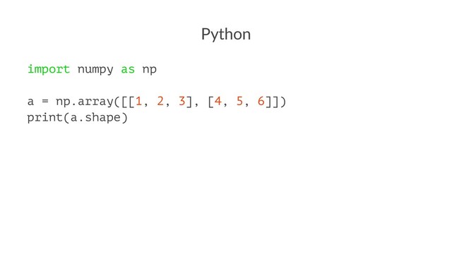 Python
import numpy as np
a = np.array([[1, 2, 3], [4, 5, 6]])
print(a.shape)
