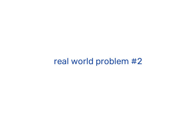 real world problem #2
