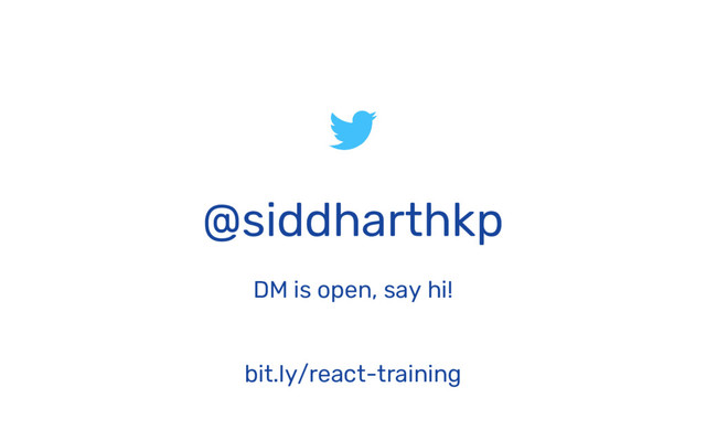 @siddharthkp
DM is open, say hi!
bit.ly/react-training

