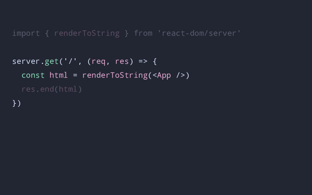 import { renderToString } from 'react-dom/server'
server.get('/', (req, res) => {
const html = renderToString()
res.end(html)
})
