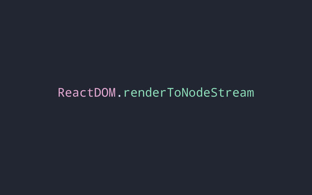 ReactDOM.renderToNodeStream
