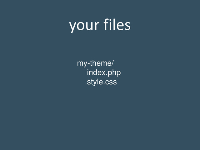 your files
my-theme/
index.php
style.css
