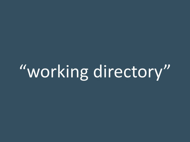 “working directory”
