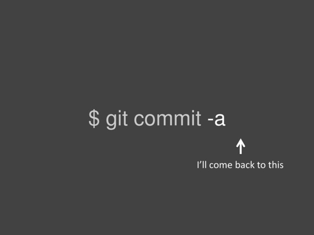$ git commit -a
I’ll come back to this
