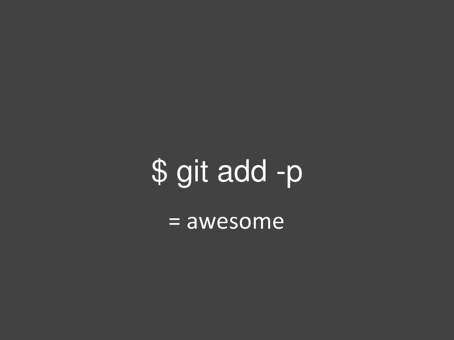 $ git add -p
= awesome
